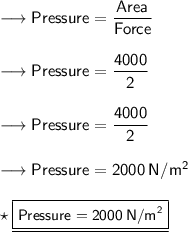\begin{gathered} \begin{array}{l} {\longrightarrow{\sf{Pressure= \dfrac{Area}{Force}}}} \\  \\ {\longrightarrow{\sf{Pressure= \dfrac{4000}{2}}}}  \\  \\ {\longrightarrow{\sf{Pressure= \cancel{\dfrac{4000}{2}}}}} \\  \\ {\longrightarrow{\sf{Pressure= 2000 \: N/{m}^{2}}}} \\  \\\star \:  \small\underline{\boxed{\sf{\purple{Pressure= 2000 \: N/{m}^{2}}}}} \end{array}\end{gathered}