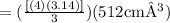 \large \rm{= (\frac{ [(4)(3.14)]}{3} )(512 cm³)}
