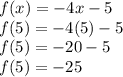 f(x)=-4x-5\\f(5)=-4(5)-5\\f(5)=-20-5\\f(5)=-25