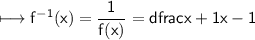 \\ \sf\longmapsto f^{-1}(x)=\dfrac{1}{f(x)}=dfrac{x+1}{x-1}