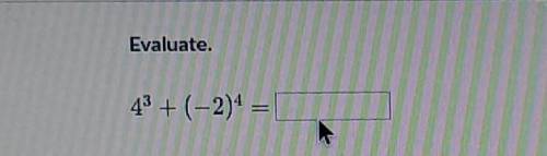 *Help.. I don't understand this-*Question: Evaluate 4³+(-2)⁴