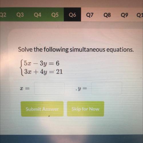 Solve the following simultaneous equations.
5x – 3y = 6
3x + 4y= 21