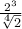 \large \rm  \frac{2 ^{3} }{  \sqrt[4]{2}  }