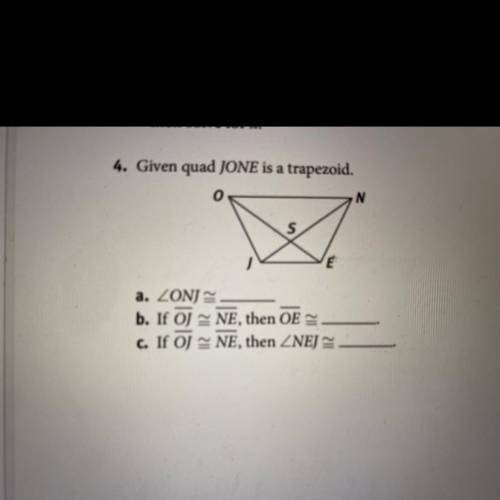 4. Given quad JONE is a trapezoid.

0
N
'
s
E
m
a. ZONJ
b. If OJ NE, then OE
C. If OJ NE, then ZNE