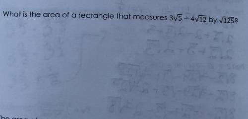 What is the area of a rectangle that measures 3V5 - 4V12 by V125? PLEASE HELPPP