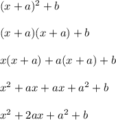 (x+a)^2+b\\\\(x+a)(x+a)+b\\\\x(x+a)+a(x+a)+b\\\\x^2+ax+ax+a^2+b\\\\x^2+2ax+a^2+b\\\\