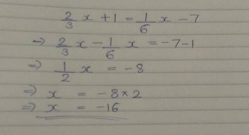 What is the solution to the equation 2/3x+1=1/6x-7
X=-16
X=-4
X=4
X= 16