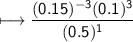 \\ \sf\longmapsto \dfrac{(0.15)^{-3}(0.1)^3}{(0.5)^1}
