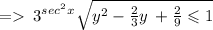 =    \:  {3}^{sec {}^{2} }  {}^{x}  \sqrt{ {y}^{2} -  \frac{2}{3} y \:  +  \frac{2}{9}  \leqslant 1}