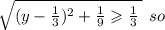\sqrt{(y -  \frac{1}{3}) {}^{2} +  \frac{1}{9 }    \geqslant  \frac{1}{3}  \: }  \:  \: so