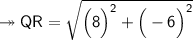{\twoheadrightarrow{\small{\sf{QR = \sqrt{\Big( 8 \Big)^{2} + \Big( - 6\Big)^{2}}}}}}