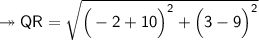 {\twoheadrightarrow{\small{\sf{QR = \sqrt{\Big( - 2 + 10 \Big)^{2} + \Big(3 - 9 \Big)^{2}}}}}}