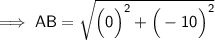 {\implies{\small{\sf{AB = \sqrt{\Big(0\Big)^{2} + \Big(  - 10 \Big)^{2}}}}}}