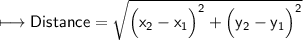 {\longmapsto{\small{\sf{Distance = \sqrt{\Big(x_{2} - x_{1} \Big)^{2} + \Big(y_{2} - y_{1} \Big)^{2}}}}}}