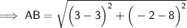 {\implies{\small{\sf{AB = \sqrt{\Big(3 - 3 \Big)^{2} + \Big( - 2 - 8 \Big)^{2}}}}}}