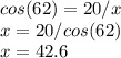 cos(62)=20/x\\&#10;x=20/cos(62)\\&#10;x=42.6