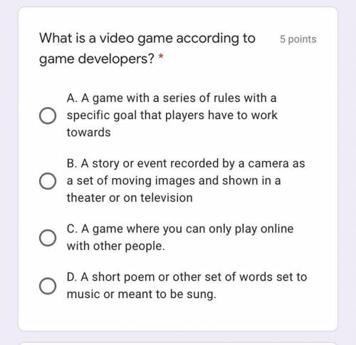 What is a video game according to game developers? *

5 points
A. A game with a series of rules wi