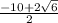 \frac{-10+2\sqrt{6} }{2}