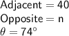 \sf{Adjacent=40}\\&#10;\sf{Opposite=n}\\&#10;\sf{\theta=74\°