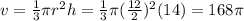 v=\frac{1}{3} \pi r^{2} h=\frac{1}{3} \pi (\frac{12}{2})^{2} (14)=168\pi