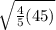 \sqrt{\frac{4}{5}(45) }