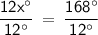 \displaystyle\mathsf{\frac{12x^{\circ}}{12^{\circ}}\:=\:\frac{168^{\circ}}{12^{\circ}} }