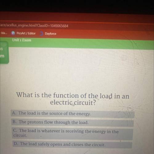 What is the function of the load in an

electric circuit?
A. The load is the source of the energy.