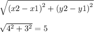 \sqrt{ {(x2 - x1)}^{2}  +  {(y2 - y1)}^{2}  }  \\  \\  \sqrt{ {4}^{2}   + {3}^{2} }  = 5