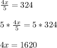 \frac{4x}{5} = 324\\\\&#10;5*\frac{4x}{5} = 5*324\\\\&#10;4x = 1620\\\\
