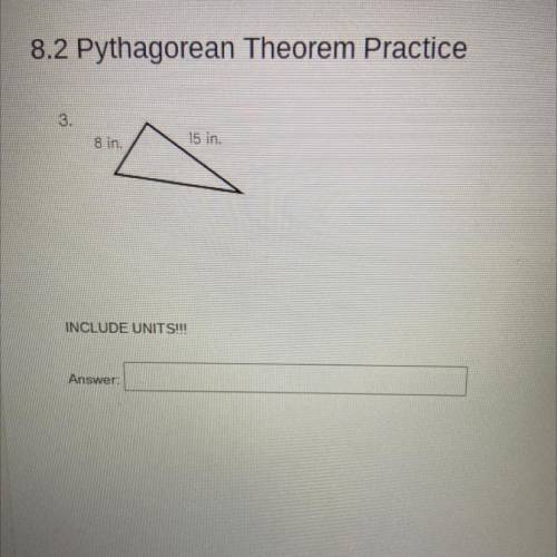 8.2 Pythagorean Theorem Practice
3.
8 in.
15 in.
INCLUDE UNITS!!!