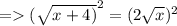 =   ( \sqrt{x + 4)}  ^{2}  = (2 \sqrt{x} ) ^{2}  \\