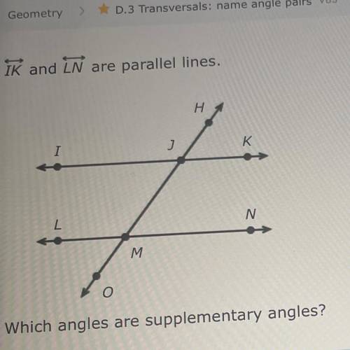 IK and LN are parallel lines supplementary angels 
which angles are supplementary angles?