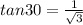 tan30 =  \frac{1}{ \sqrt{3} }