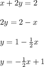 x+2y=2\\\\2y=2-x\\\\y=1-\frac{1}{2}x\\ \\y=-\frac{1}{2}x+1