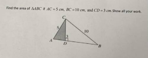 Find the area of triangle ABC if AC = 5 cm, BC = 10 cm, and CD = 3 cm. Show all your work.