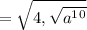 =\sqrt{4,\sqrt{a^1^0} }