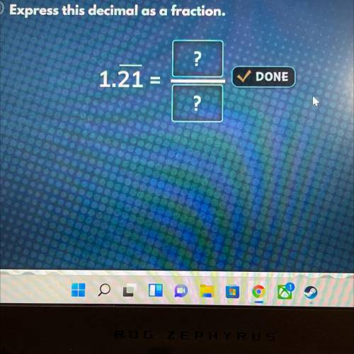 Question 6
Express this decimal as a fraction.
?
1.21 =
^ it has a line over the 21.