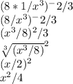 (8*1/x^3)^-2/3\\(8/x^3)^-2/3\\(x^3/8)^2/3\\\sqrt[3]{(x^3/8)}^2\\ (x/2)^2\\x^2/4