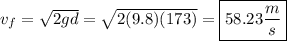 v_f = \sqrt{2gd} = \sqrt{2(9.8)(173)} = \boxed{58.23 \frac{m}{s}}
