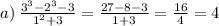 a) \:  \frac{ {3}^{3}  -  {2}^{3} - 3 }{ {1}^{2}  + 3}  =  \frac{27 - 8 - 3}{1 + 3}  =  \frac{16}{4}  = 4