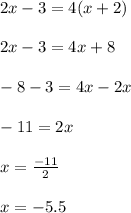 2x-3=4(x+2)\\\\2x-3=4x+8\\\\-8-3=4x-2x\\\\-11=2x\\\\x=\frac{-11}{2} \\\\x=-5.5