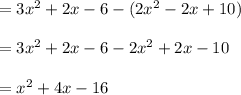 =3x^{2} +2x-6-(2x^{2} -2x+10)\\\\=3x^{2} +2x-6-2x^{2} +2x-10\\\\=x^{2} +4x-16
