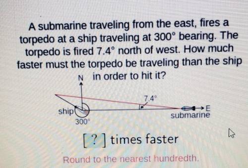 A submarine traveling from the east, fires a torpedo at a ship traveling at 300° bearing. The torpe