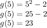 g(5)=5^{2} -2\\g(5)=25-2\\g(5)=23