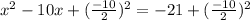 x^2 - 10x + (\frac{-10}{2})^2 = -21 + (\frac{-10}{2})^2