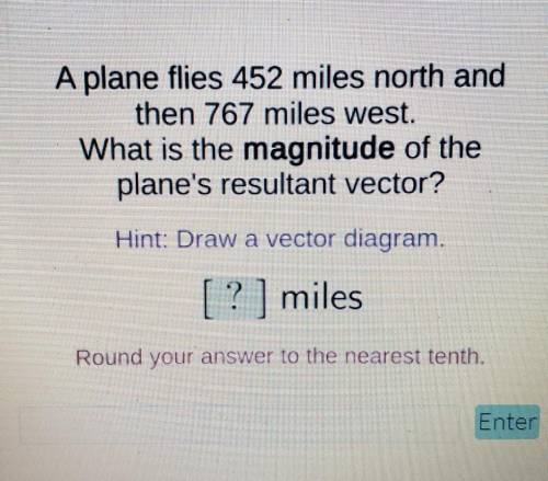 A plane flies 452 miles north and then 767 miles west. What is the magnitude of the plane's resulta