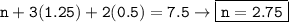 \tt n+3(1.25)+2(0.5)=7.5\rightarrow \boxed{\tt n=2.75}}