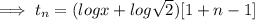 \implies t_n = (log x + log \sqrt 2)[1+  n - 1]