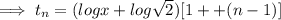 \implies t_n = (log x + log \sqrt 2)[1+ + (n - 1)]