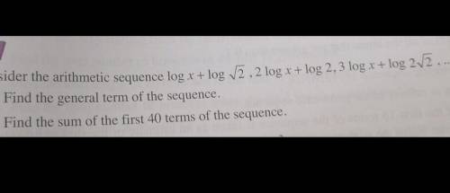 Consider the arithmetic sequence log x + log √2, 2 log x + log 2, 3 log x + log 2√2......

(a) Fin